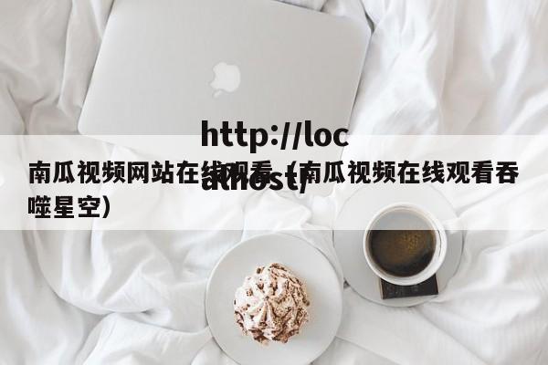 南瓜视频网站在线观看（南瓜视频在线观看吞噬星空）